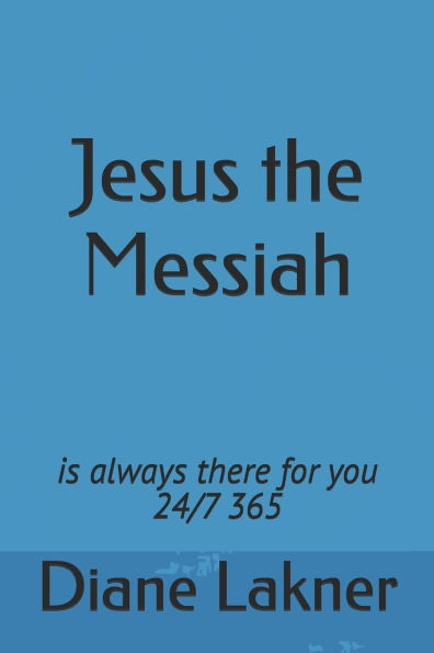 Jesus the Messiah: is always there for you 24/7 365
