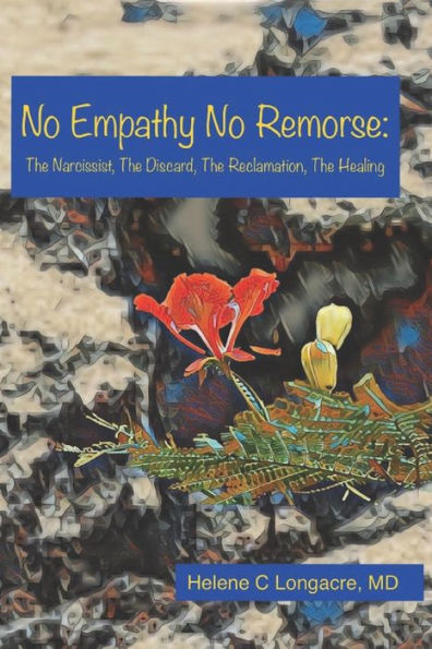 No Empathy No Remorse: The Narcissist, The Discard, The Reclamation, The Healing