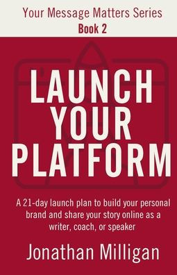Launch Your Platform: a 21-Day Plan to Build Personal Brand and Share Story Online As Writer, Coach, or Speaker