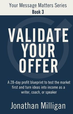 Validate Your Offer: a 28-Day Profit Blueprint to Sell Before You Create and Turn Ideas into Income as Writer, Coach, or Speaker
