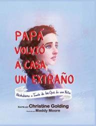 Title: Papï¿½ Llegï¿½ a Casa Como un Extraï¿½o: Alcoholismo a travï¿½s de los ojos de una niï¿½a, Author: Christine Golding