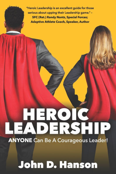 Heroic Leadership: Anyone Can Be A Courageous Leader