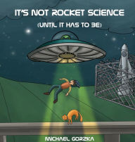 Title: It's Not Rocket Science (Until It Has to Be), Author: Michael Gorzka