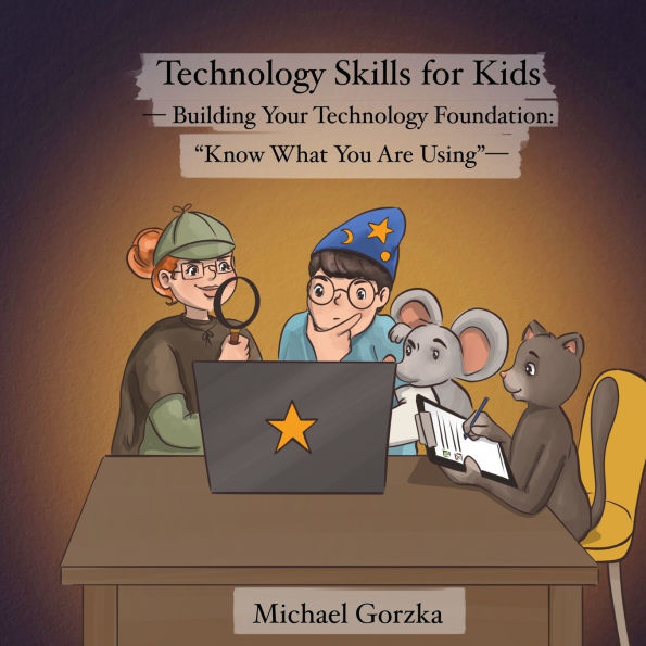Technology Skills for Kids: Building Your Foundation: "Know What You Are Using"