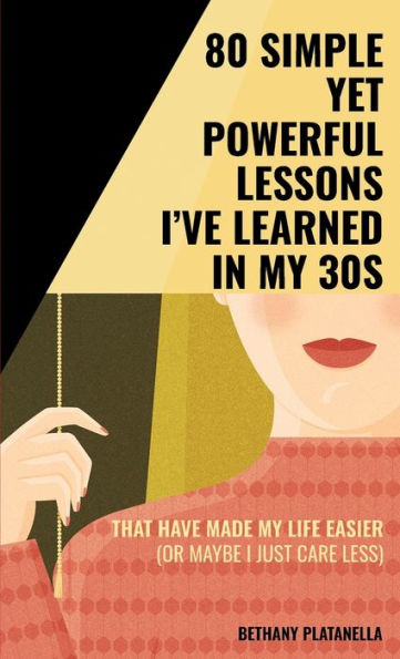 80 Simple yet Powerful Lessons I've Learned in my 30s: That have made my life easier (or maybe I just care less)