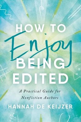 How to Enjoy Being Edited: A Practical Guide for Nonfiction Authors