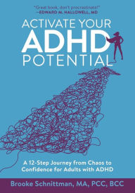 Title: Activate Your ADHD Potential: A 12-Step Journey from Chaos to Confidence for Adults with ADHD, Author: Brooke Schnittman
