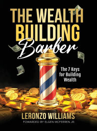 Title: The Wealth Building Barber: The 7 keys for building Wealth, Author: Leronzo Williams