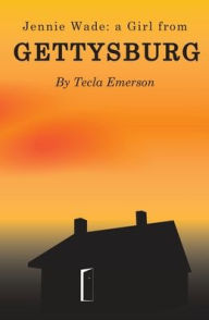 Title: Jennie Wade: A Girl from Gettysburg, Author: Tecla Emerson