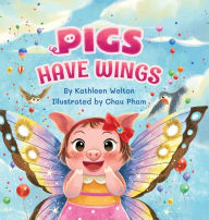 Title: Pigs Have Wings, Author: Kathleen Welton