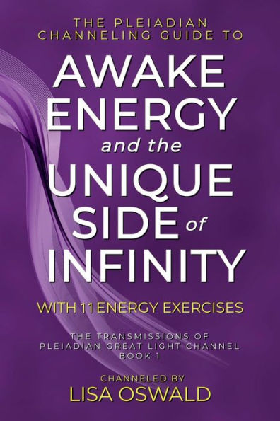 The Pleiadian Channeling Guide to Awake Energy and the Unique Side of Infinity