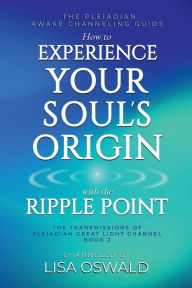Title: The Pleiadian Awake Channeling Guide: How to Experience Your Soul's Origin with the Ripple Point:, Author: Lisa Oswald