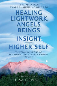 Title: The Pleiadian Awake Channeling Guide to Healing Lightwork, Angels, Beings, and Insight with Your Higher Self, Author: Lisa Oswald