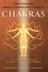 Title: The Pleiadian Awake Channeling Guide to Chakras, Author: Lisa Oswald