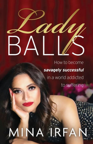 Lady Balls: How to Be Savagely Successful a World Addicted Suffering