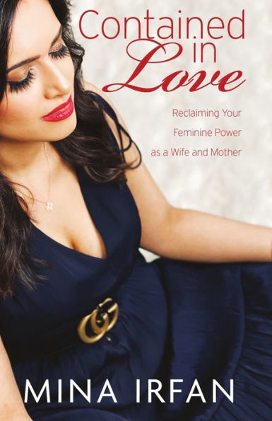 Contained Love: Reclaiming Your Feminine Power as a Wife and Mother