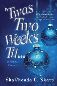 Title: 'Twas Two Weeks Til...: A Holiday Romance, Author: Sharhonda L Sharp