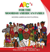 Title: ABC's for the Moorish American Family: Moorish American Encyclopedia, Author: William Osiris Amurru Bey