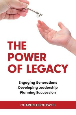 The Power of Legacy: Engaging Generations Developing Leadership Planning Succession