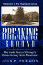 Breaking Ground: The Inside Story of Chicago's Greek Nursing Home Movement