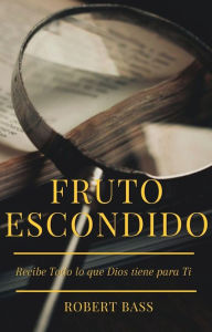 Title: FRUTO ESCONDIDO: Recibe Todo lo que Dios tiene para Ti, Author: Robert Bass