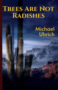 Title: Trees Are Not Radishes, Author: Michael Uhrich