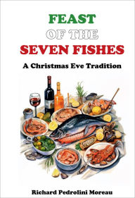Title: Feast of the Seven Fishes: A Christmas Eve Tradition, Author: Richard Pedrolini Moreau