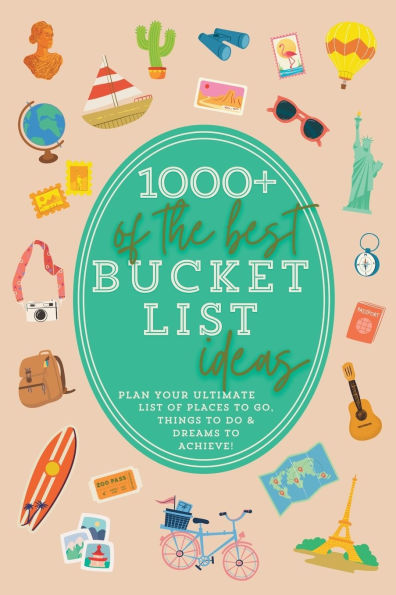 1000+ of the Best Bucket List Ideas: Your Ultimate Bucket List Travel Book and Adventure Guide with World Travel Bucket List Trips, Vacation Ideas, Road Trips Across America USA (Bucket List Gift for Women, Teens, Retirement) Best Bucket List Idea Book