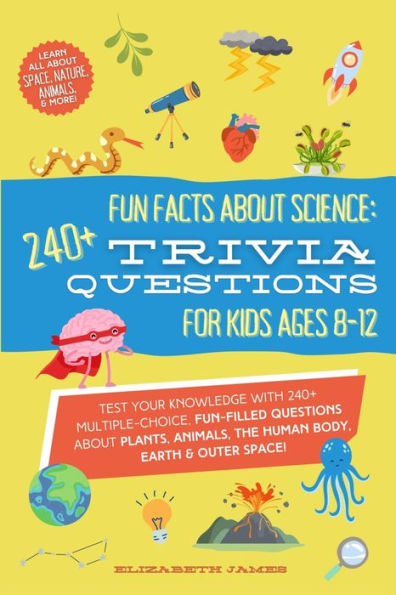 Fun Facts about Science - 240+ Trivia Questions for Kids 8-12: 240+ Trivia Questions for Kids 8-12: Discover interesting animal facts, science trivia for kids, & human body fun facts book for kids 8-12