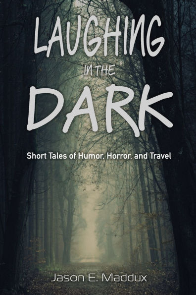 Laughing in the Dark: Short Tales of Humor, Horror, and Travel