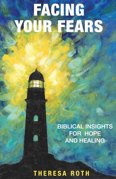 Facing Your Fears: Biblical Insights for Hope and Healing
