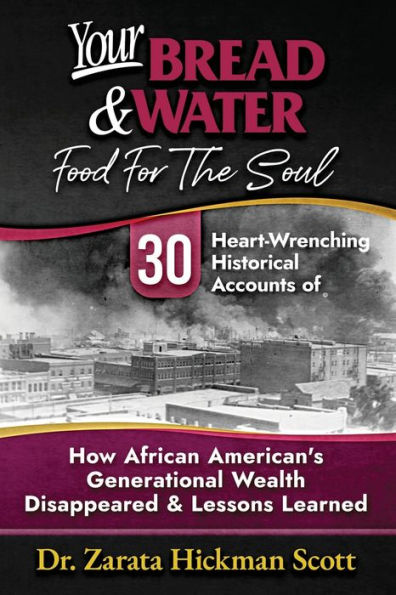 Your Bread & Water "Food For the Soul": 30 Heart-Wrenching Historical Accounts of How African American's Wealth Disappeared & Lessons Learned