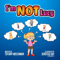 Title: I'm NOT Lucy, Author: Tiffany Wiechman