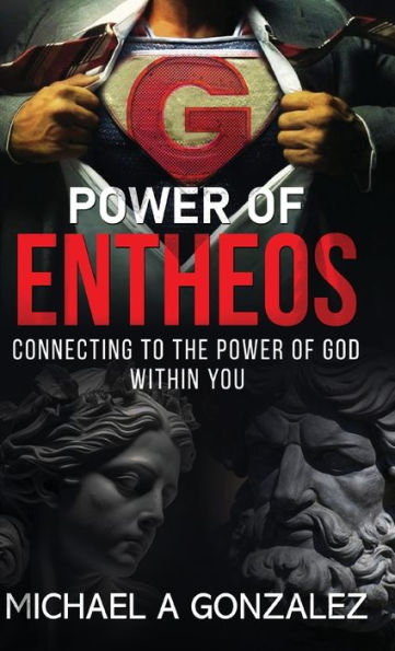 POWER OF ENTHEOS -Connecting to the Power of God Within You: Connecting to the Power of God Within You