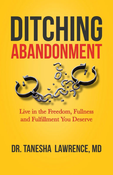 Ditching Abandonment: Live the Freedom, Fullness, and Fulfillment You Deserve