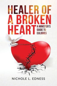 Title: Healer of A Broken Heart: A Minister's Guide to Eulogies, Author: Nichole L Edness