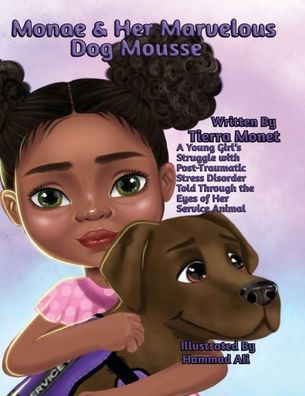 Monae & Her Marvelous Dog Mousse: A Young Girl's Struggle With Post-Traumatic Stress Disorder Told Through The Eye's of Service Animal