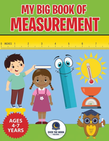 My Big Book of Measurement for Kids: Exciting Activities to Teach Kids about Length, Height, Weight, Volume, and Temperature for Kindergarten, 1st Grade and 2nd Grade