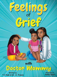 Title: Feelings of Grief With Doctor Mommy: A Rhyming Children's Grief Book About Death, Loss, and Moving on., Author: T C Pask