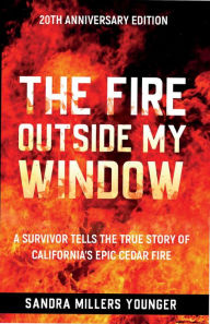 Title: The Fire Outside My Window: A Survivor Tells the True Story of California's Epic Cedar Fire, Author: Sandra Millers Younger