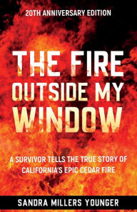 Title: The Fire Outside My Window: A Survivor Tells the True Story of California's Epic Cedar Fire, Author: Sandra Millers Younger