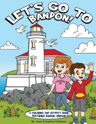 Title: LET'S GO TO BANDON!: A Coloring and Activity Book Featuring Bandon, Oregon, Author: Joan Coleman