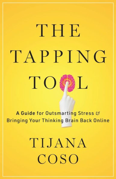 The Tapping Tool: A Guide for Outsmarting Stress & Bringing Your Thinking Brain Back Online