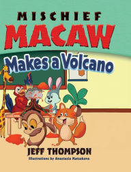 Title: Mischief Macaw Makes a Volcano, Author: Jeff Thompson