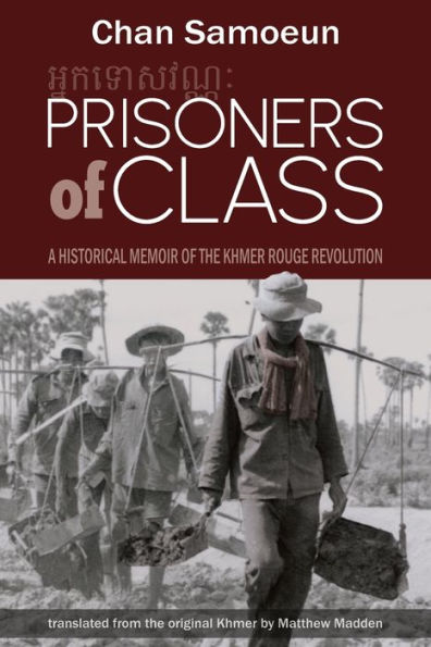 Prisoners of Class: A Historical Memoir the Khmer Rouge Revolution