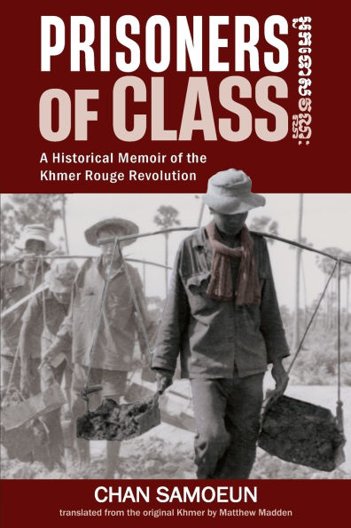 Prisoners of Class: A Historical Memoir the Khmer Rouge Revolution