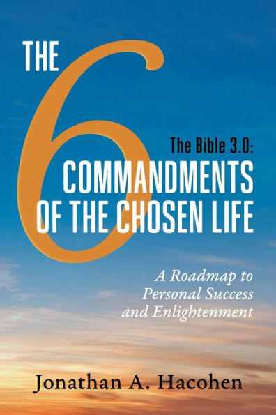 the Bible 3.0, 6 Commandments of Chosen Life: A Roadmap to Personal Success and Enlightenment