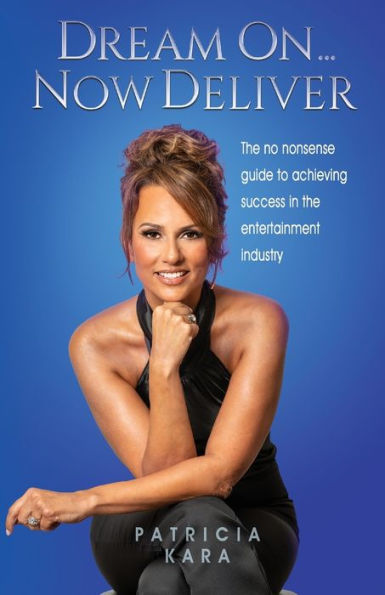 Dream On...Now Deliver: the no nonsense guide to achieving success entertainment industry