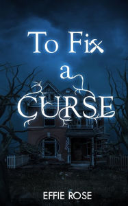 Title: To Fix a Curse, Author: Effie Rose