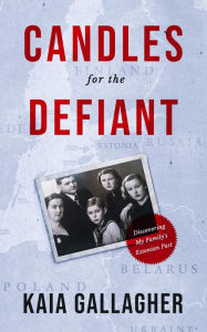 Title: Candles for the Defiant, Discovering my Family's Estonian Past, Author: Kaia Gallagher